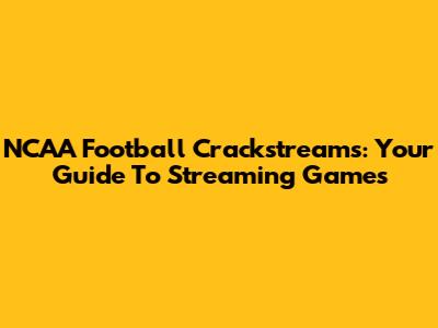 NCAA Football Crackstreams: Your Guide To Streaming Games