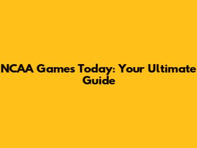 NCAA Games Today: Your Ultimate Guide
