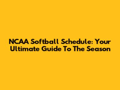 NCAA Softball Schedule: Your Ultimate Guide To The Season