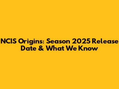 NCIS Origins: Season 2025 Release Date & What We Know