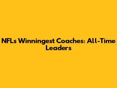 NFL's Winningest Coaches: All-Time Leaders
