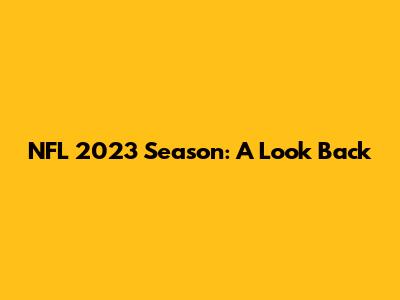 NFL 2023 Season: A Look Back