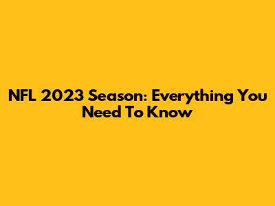 NFL 2023 Season: Everything You Need To Know