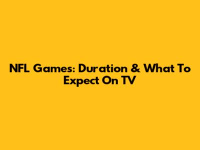 NFL Games: Duration & What To Expect On TV