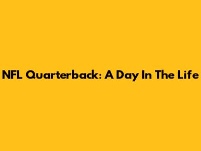 NFL Quarterback: A Day In The Life