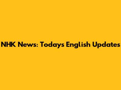 NHK News: Today's English Updates