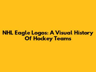 NHL Eagle Logos: A Visual History Of Hockey Teams