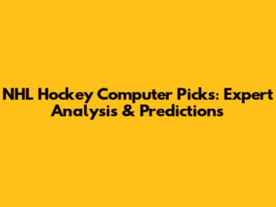 NHL Hockey Computer Picks: Expert Analysis & Predictions