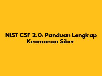 NIST CSF 2.0: Panduan Lengkap Keamanan Siber