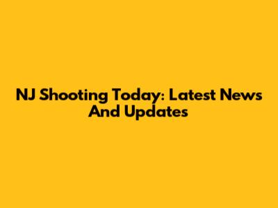 NJ Shooting Today: Latest News And Updates