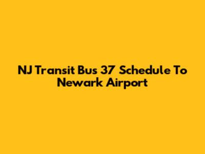 NJ Transit Bus 37 Schedule To Newark Airport