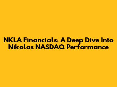 NKLA Financials: A Deep Dive Into Nikola's NASDAQ Performance