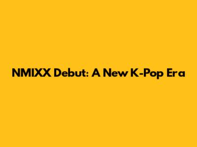 NMIXX Debut: A New K-Pop Era