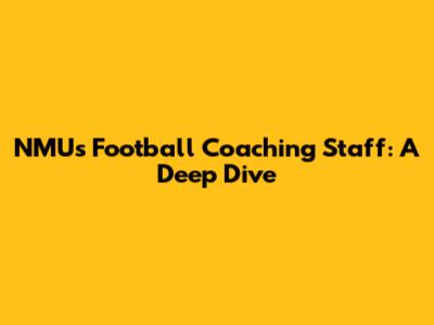 NMUs Football Coaching Staff: A Deep Dive
