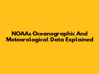 NOAA's Oceanographic And Meteorological Data Explained