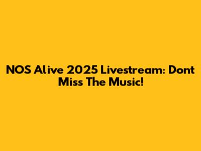 NOS Alive 2025 Livestream: Don't Miss The Music!