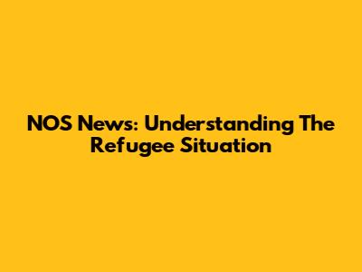 NOS News: Understanding The Refugee Situation