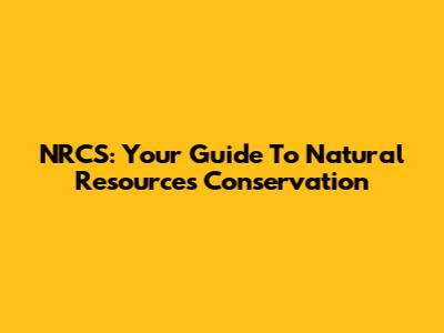 NRCS: Your Guide To Natural Resources Conservation