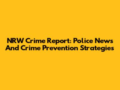 NRW Crime Report: Police News And Crime Prevention Strategies