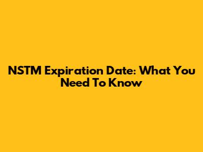 NSTM Expiration Date: What You Need To Know