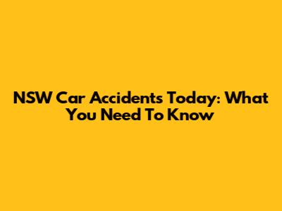 NSW Car Accidents Today: What You Need To Know