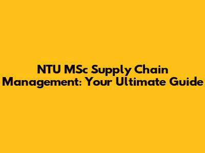 NTU MSc Supply Chain Management: Your Ultimate Guide
