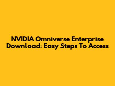 NVIDIA Omniverse Enterprise Download: Easy Steps To Access