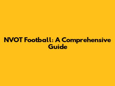 NVOT Football: A Comprehensive Guide