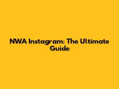 NWA Instagram: The Ultimate Guide