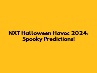 NXT Halloween Havoc 2024: Spooky Predictions!
