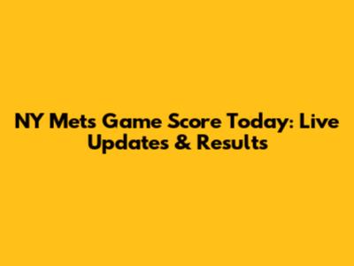 NY Mets Game Score Today: Live Updates & Results