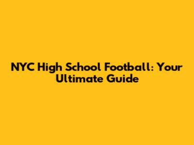 NYC High School Football: Your Ultimate Guide