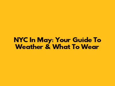 NYC In May: Your Guide To Weather & What To Wear