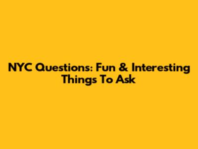 NYC Questions: Fun & Interesting Things To Ask