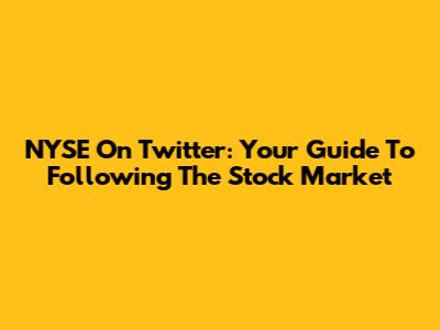 NYSE On Twitter: Your Guide To Following The Stock Market