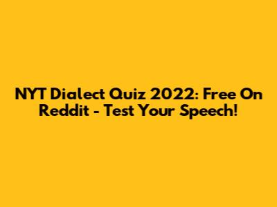 NYT Dialect Quiz 2022: Free On Reddit - Test Your Speech!