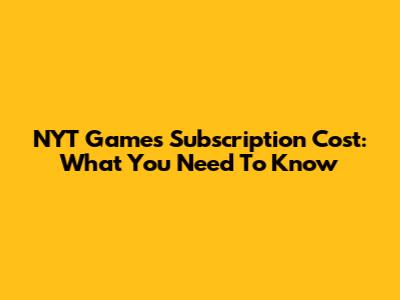 NYT Games Subscription Cost: What You Need To Know