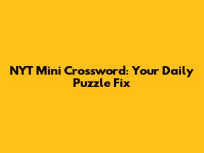 NYT Mini Crossword: Your Daily Puzzle Fix