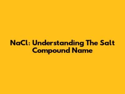 NaCl: Understanding The Salt Compound Name