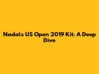 Nadal's US Open 2019 Kit: A Deep Dive