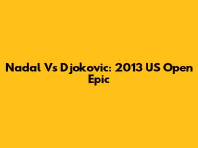 Nadal Vs Djokovic: 2013 US Open Epic