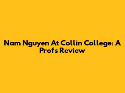 Nam Nguyen At Collin College: A Prof's Review