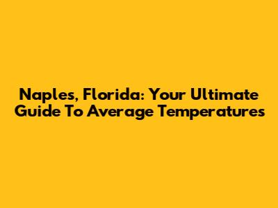 Naples, Florida: Your Ultimate Guide To Average Temperatures