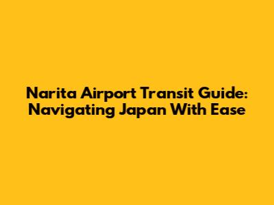 Narita Airport Transit Guide: Navigating Japan With Ease