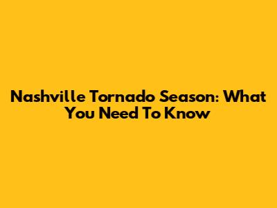 Nashville Tornado Season: What You Need To Know