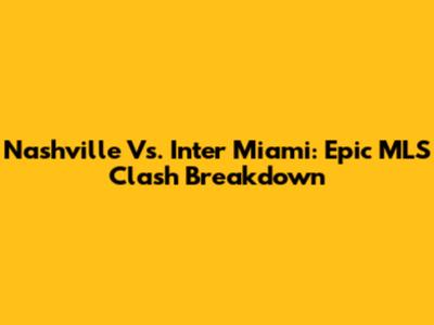 Nashville Vs. Inter Miami: Epic MLS Clash Breakdown