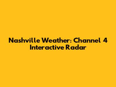 Nashville Weather: Channel 4 Interactive Radar