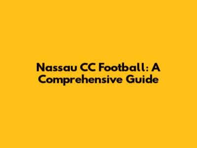 Nassau CC Football: A Comprehensive Guide