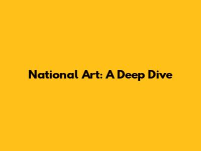 National Art: A Deep Dive