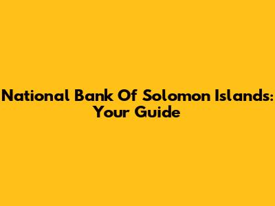 National Bank Of Solomon Islands: Your Guide